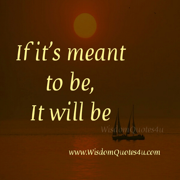 If it’s meant to be, It will be