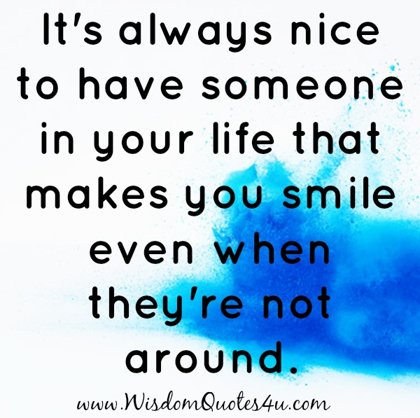 It's always nice to have someone in your life - Wisdom Quotes