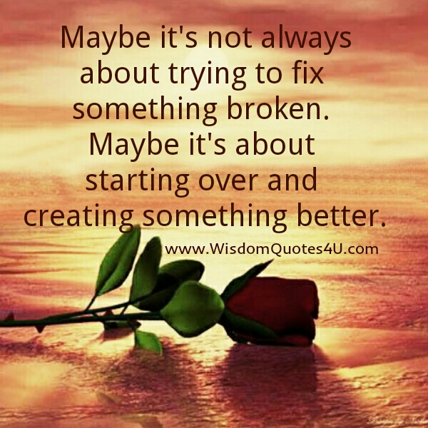 It’s not always about trying to fix something broken