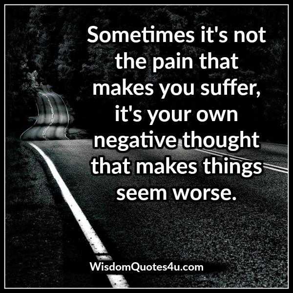 It’s your own negative thought that makes things seem worse