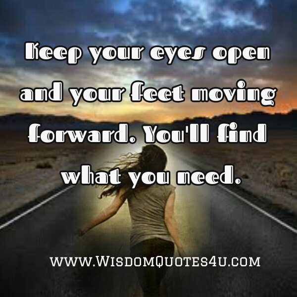 Keep moving! You will find what you need in your Life