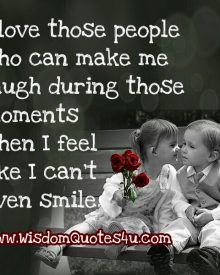 Love those people who can make you smile during hard times
