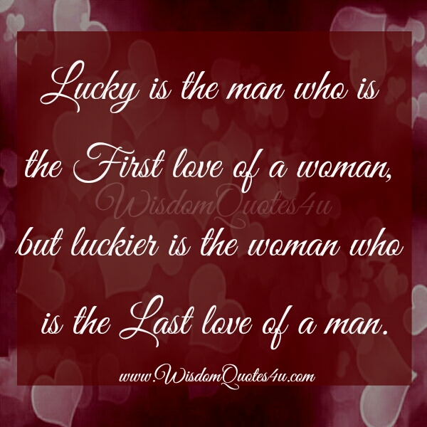 Lucky is the man who is the First Love of a woman