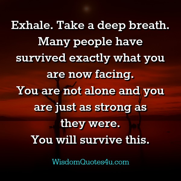 Many people have survived what you are now facing