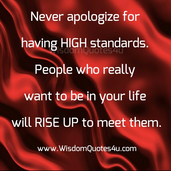 Never apologize for having high standards