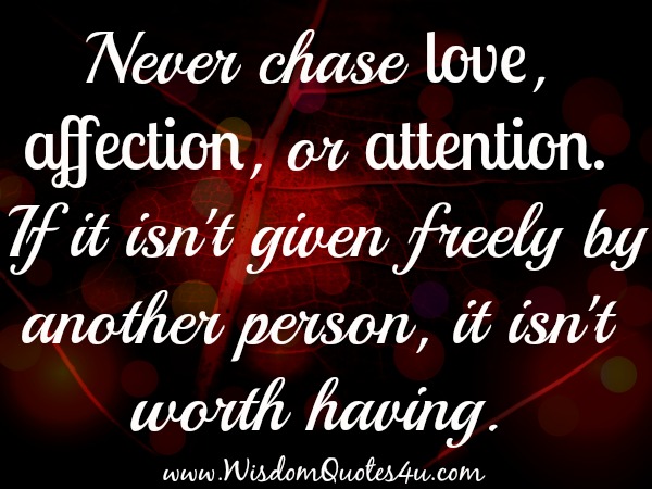 Never chase love, affection or attention