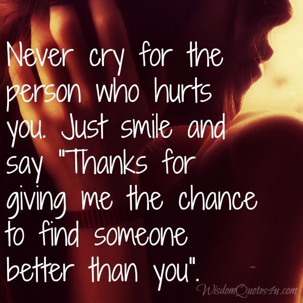 Never cry for the person who hurts you