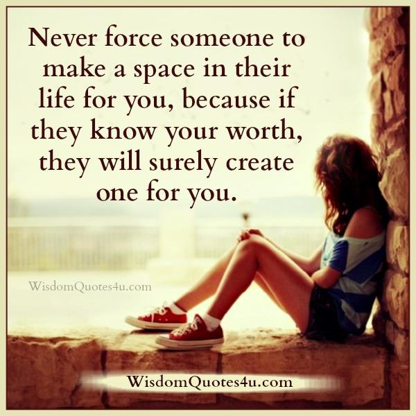 Never force someone to make a space in their life for you