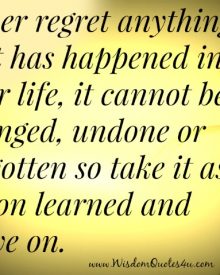 Never regret anything that has happened in your life