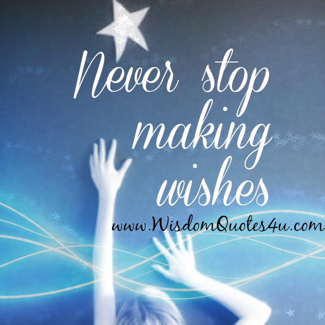 Never stop making wishes