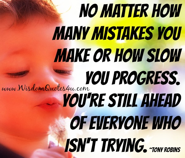 No matter how many mistakes you make or how slow you progress