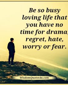 No time for drama, regret, hate, worry or fear in life
