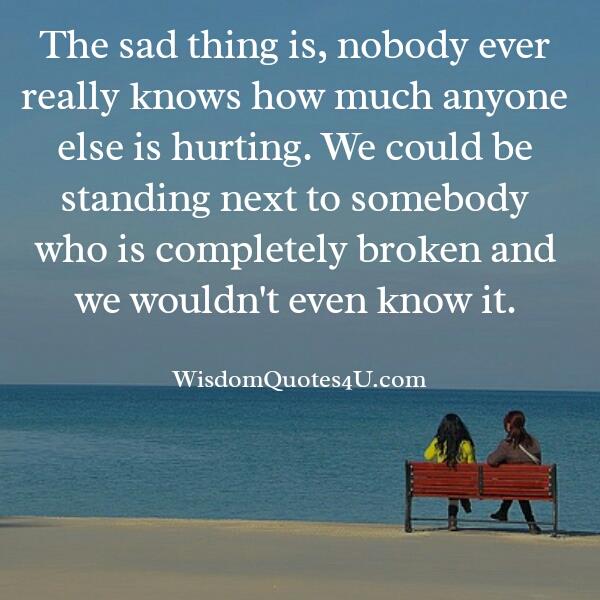 Nobody knows how much anyone else is hurting