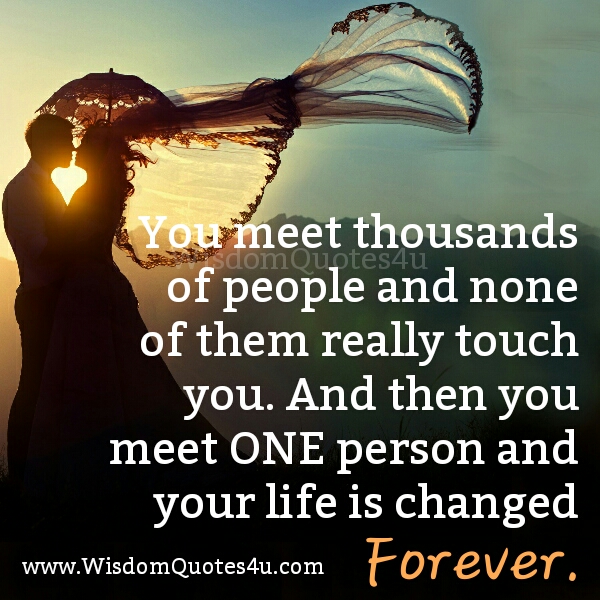 Met one person & your life is changed forever