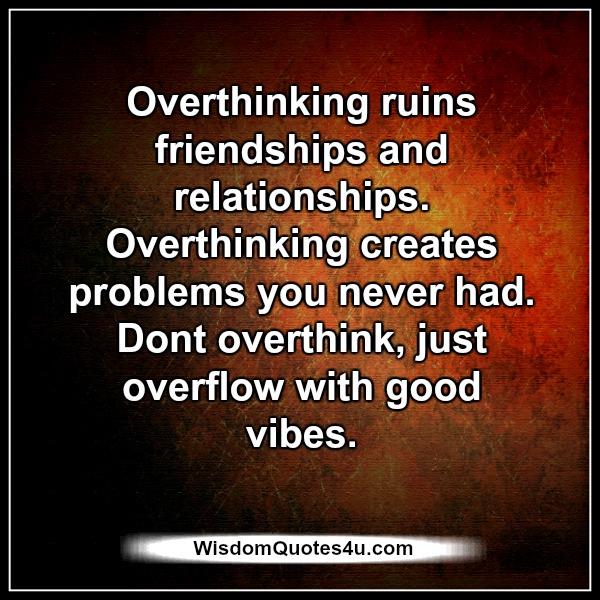 Overthinking ruins friendships & relationships