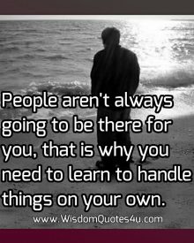 People aren’t always going to be there for you