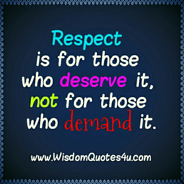 Respect is for those who deserve it