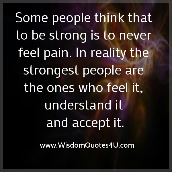 Strongest people feel, understand and accept pain