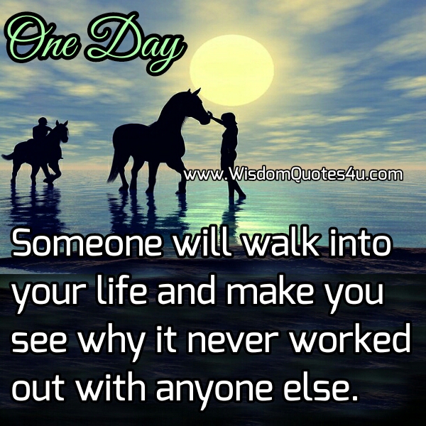 Someone will walk into your Life