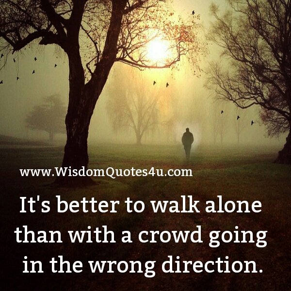 Sometimes, it’s better to walk alone