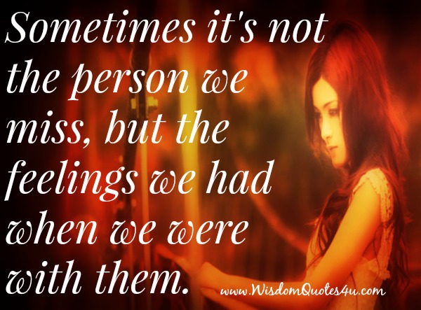 Sometimes it’s not the person we miss