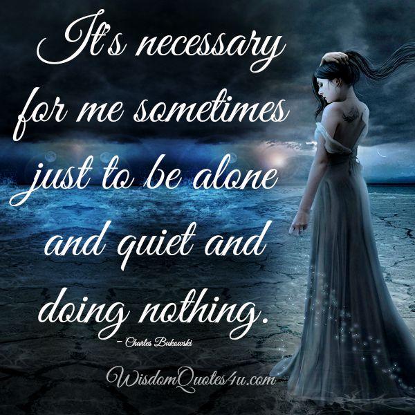 Sometimes just be alone, quiet and doing nothing