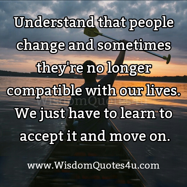 Sometimes people are no longer compatible with our lives - Wisdom Quotes