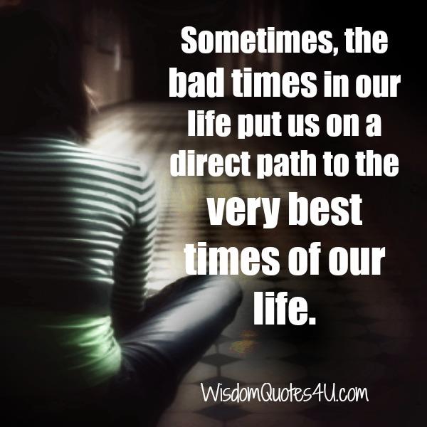 Sometimes, the bad times in our life