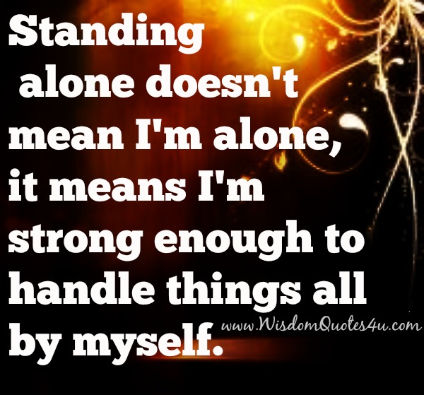 Standing alone doesn’t mean I’m alone