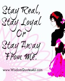 Stay real & loyal when you are with me