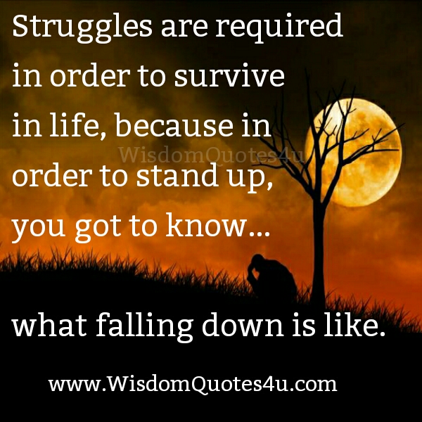 Struggles are required in order to survive in Life