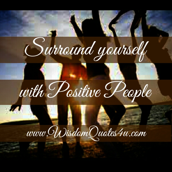 Surround yourself with positive people