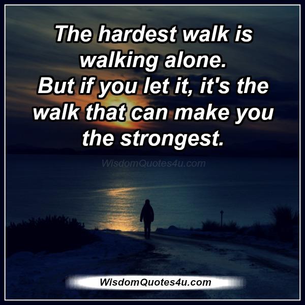 The hardest walk is walking alone