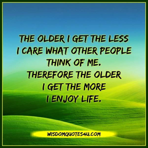 The older you get the more you enjoy life