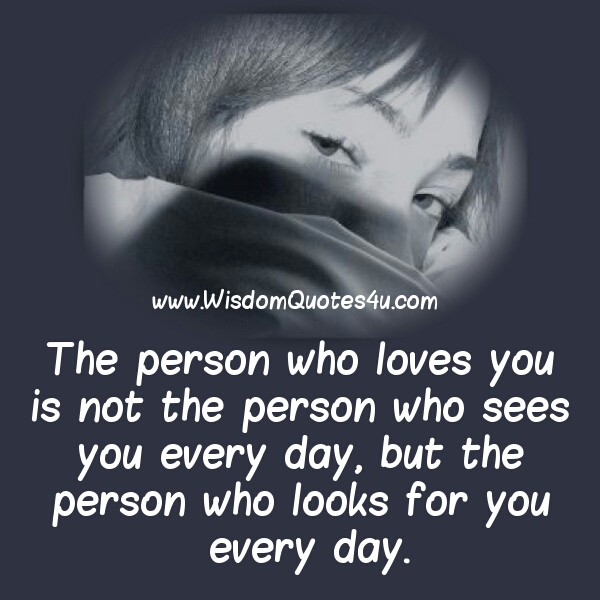 The person who looks for you everyday