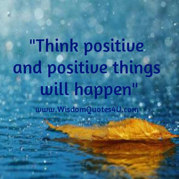 Think Positive, & Positive things will happen