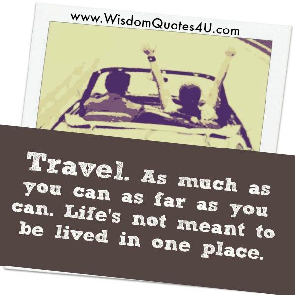 Travel, as much as you can
