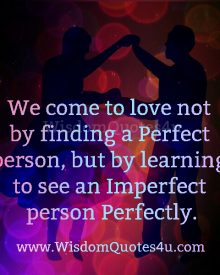 We come to Love not by finding a Perfect person