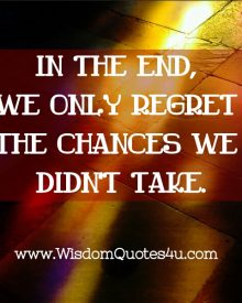 We only regret the chances we didn’t take