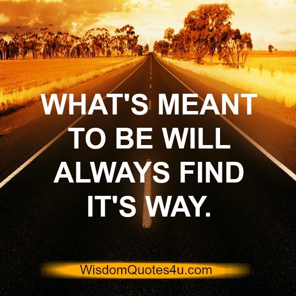 What’s meant to be will always find it’s way