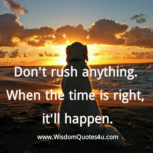 When the time is right, it will happen