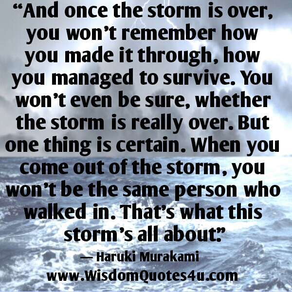 When you come out of storm, you won’t be the same person who walked in