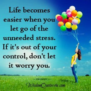 When you let go of the unneeded stress - Wisdom Quotes