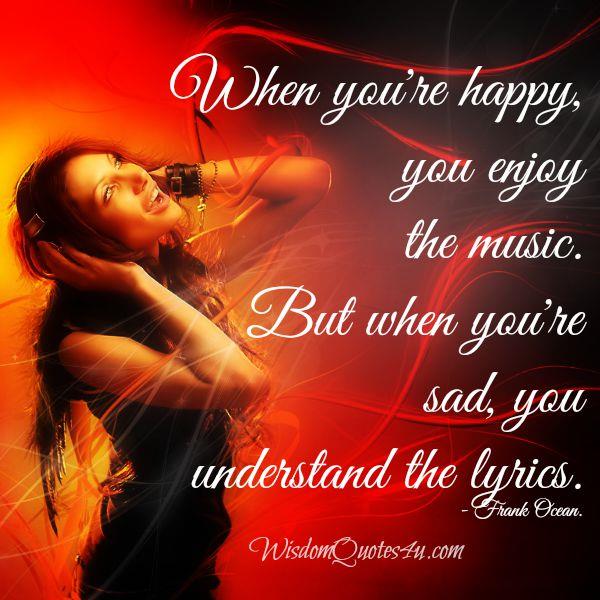 When you’re happy, you enjoy the music