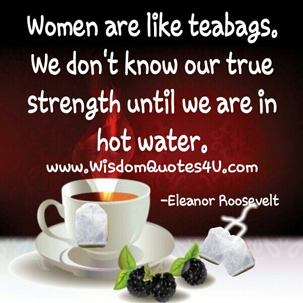 Women are like teabags