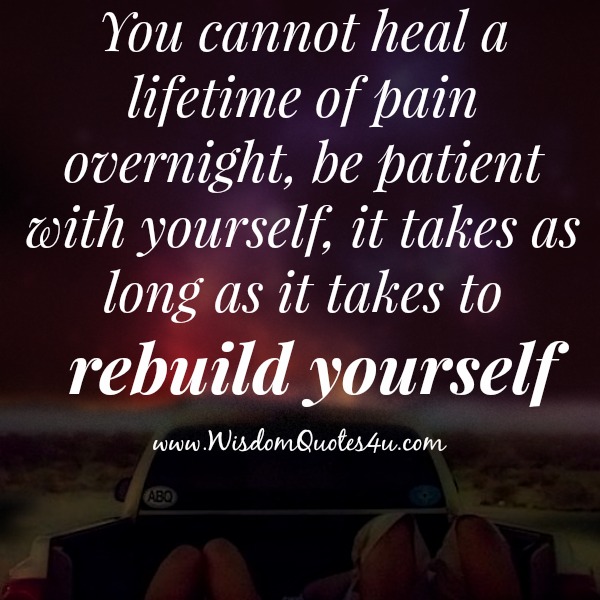 You cannot heal a lifetime of pain overnight