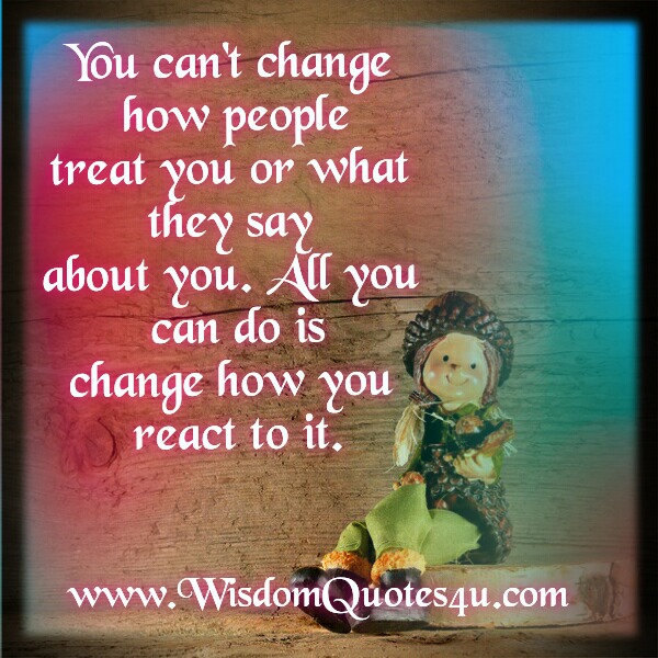 You can't change how people treat you - Wisdom Quotes
