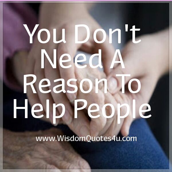 You don't need a reason to help people - Wisdom Quotes