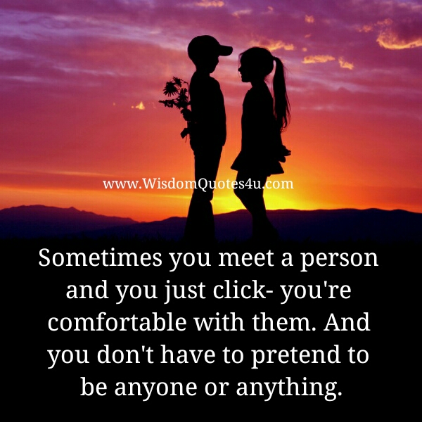 Sometimes you meet a person and you just click, you’re comfortable with them